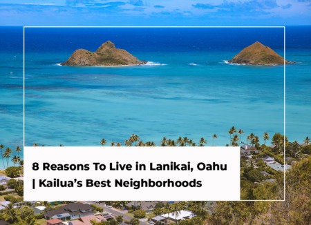 8 Reasons To Live in Lanikai, Oahu | Kailua’s Best Neighborhoods