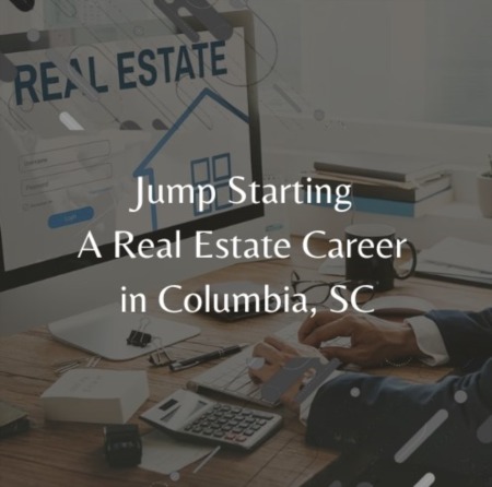 Jump Starting A Real Estate Career in Columbia, SC