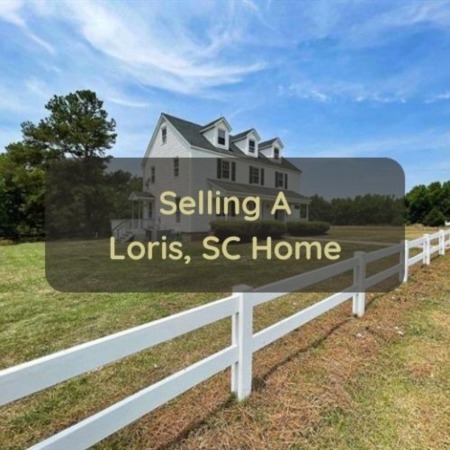 Selling A Loris, SC Home