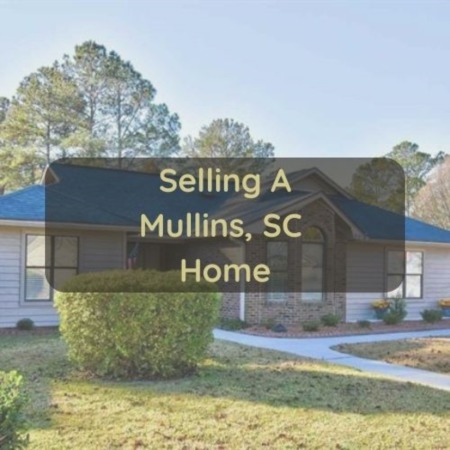 Selling A Mullins SC Home