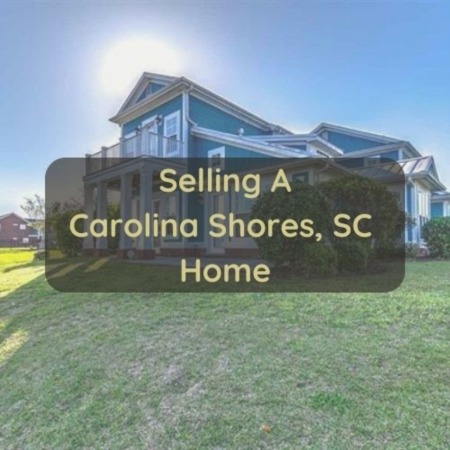 Selling A Carolina Shores NC Home