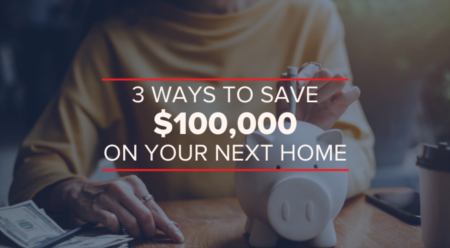 3 Ways to Save $100K on Your Next Home