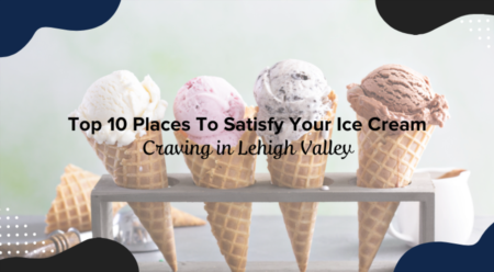  Top 10 Places To Satisfy Your Ice Cream Craving in Lehigh Valley