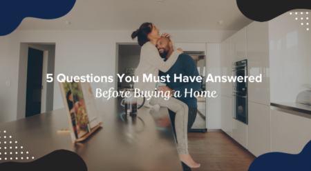 5 Questions You Must Have Answered Before Buying a Home