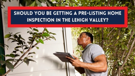 Should You Be Getting a Pre-Listing Home Inspection in the Lehigh Valley?
