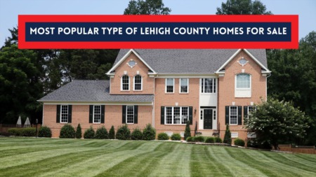 The Most Popular Type of Lehigh County Homes for Sale
