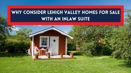 Why Consider Lehigh Valley Homes for Sale With an In-law Suite