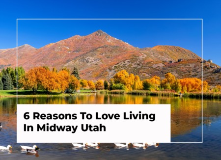 6 Reasons To Love Living in Midway, Utah 