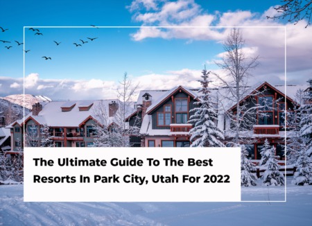 The Ultimate Guide To The Best Resorts In Park City, Utah For 2022