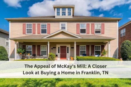 The Appeal of McKay's Mill: A Closer Look at Buying a Home in Franklin, TN