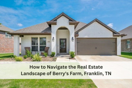 How to Navigate the Real Estate Landscape of Berry's Farm, Franklin, TN