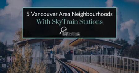 5 Vancouver Area Neighbourhoods With SkyTrain Stations: Where's Your Nearest SkyTrain Station?