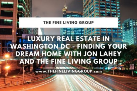 Luxury Real Estate in Washington DC - Finding Your Dream Home with Jon Lahey and The Fine Living Group