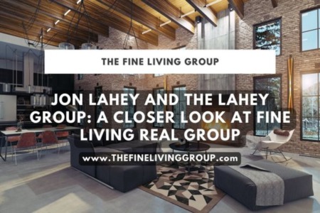 Jon Lahey and the Lahey Group: A Closer Look at Fine Living Real Group