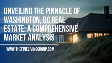 Unveiling the Pinnacle of Washington, DC Real Estate: A Comprehensive Market Analysis