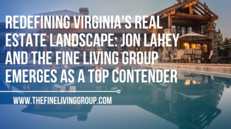Redefining Virginia's Real Estate Landscape: Jon Lahey and The Fine Living Group Emerges as a Top Contender