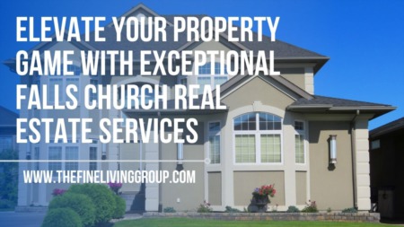 Elevate Your Property Game with Exceptional Falls Church Real Estate Services