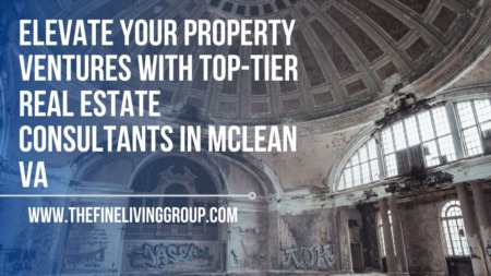 Elevate Your Property Ventures with Top-Tier Real Estate Consultants in McLean VA