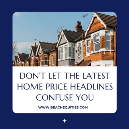 Don’t Let the Latest Home Price Headlines Confuse You