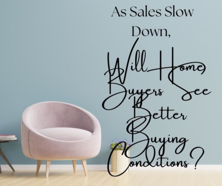 As Sales Slow Down Will Home Buyers See Better Buying Conditions?