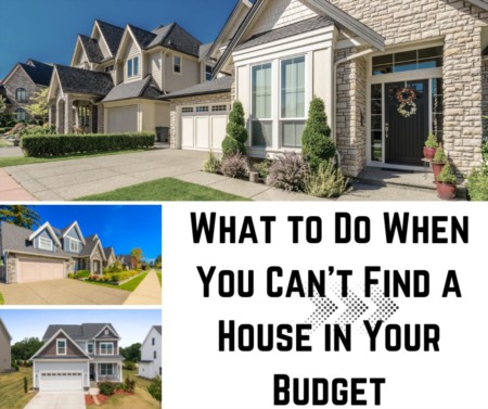 What to Do When You Can't Find a House in Your Budget