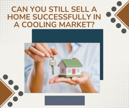 Can You Still Sell A Home Successfully in a Cooling Market?