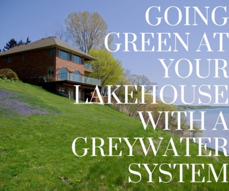 Going Green at Your Lakehouse with a Greywater System