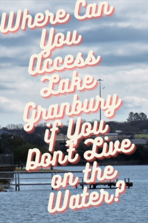 Where Can You Access Lake Granbury if You Don't Live on the Water
