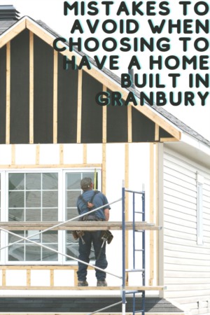 Mistakes to Avoid When Choosing to Have a Home Built in Granbury