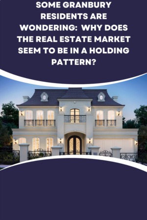 Some Granbury Residents are Wondering:  Why Does the Real Estate Market Seem to be in a Holding Pattern?