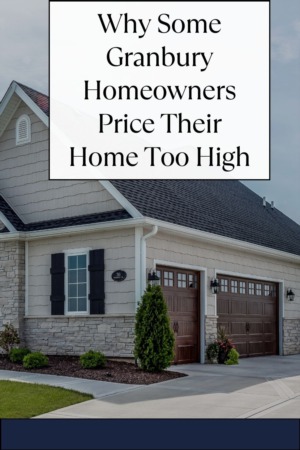 Why Some Granbury Homeowners Price Their Home Too High