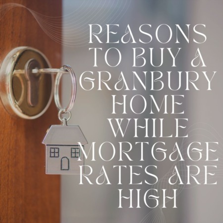 Reasons to Buy a Granbury Home While Mortgage Rates are High
