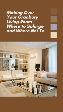 Making Over Your Granbury Living Room- Where to Splurge and Where Not To