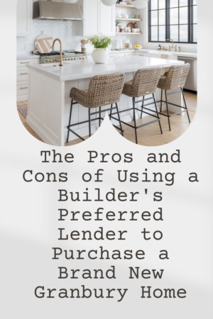 The Pros and Cons of Using a Builder's Preferred Lender to Purchase a Brand New Granbury Home