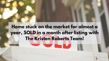 Home stuck on the market for almost a year, SOLD in a month after listing with The Kristen Roberts Team!