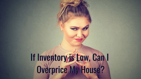 If Inventory is Low, Can I Overprice My House?