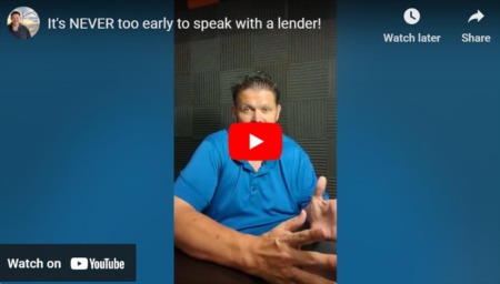 It's NEVER too early to speak with a lender!