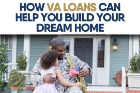 How VA Loans Can Help You Build Your Dream Home