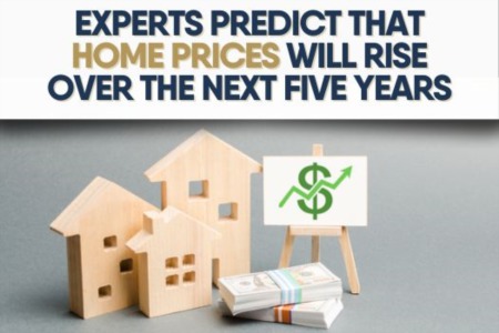 Experts Predict that Home Prices Will Rise Over the Next Five Years.