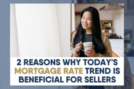 2 Reasons Why Today's Mortgage Rate Trend is Beneficial for Sellers