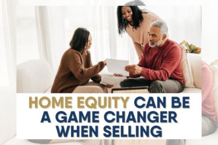 Home Equity Can Be a Game Changer When Selling