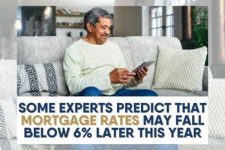 Some Experts Predict That Mortgage Rates May Fall Below 6% Later This Year
