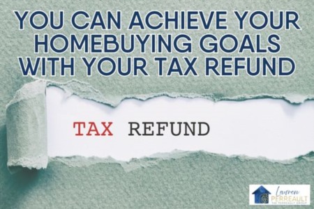 You Can Achieve Your Homebuying Goals With Your Tax Refund