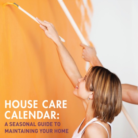HOUSE CARE CALENDAR:  A Seasonal Guide to Maintaining Your Home
