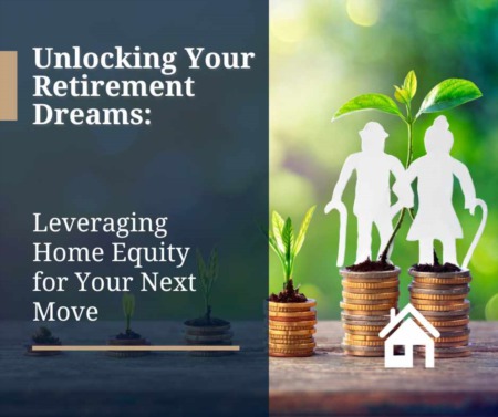  Unlocking Your Retirement Dreams: Leveraging Home Equity for Your Next Move