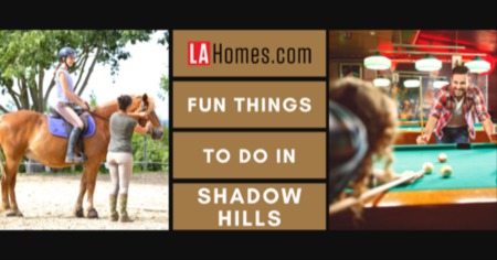 Things to Do in Shadow Hills Los Angeles: What To Do This Weekend