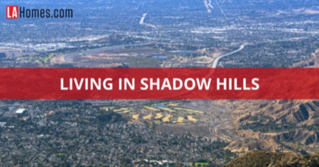Living in Shadow Hills: A San Fernando Valley Neighborhood Relocation Guide 