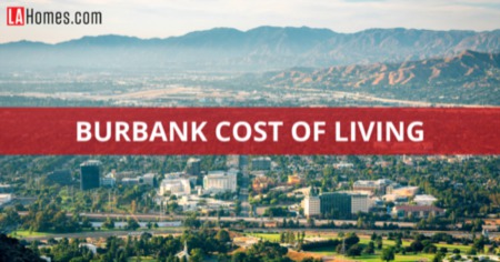 Cost of Living in Burbank CA: 7 Essentials to Include in Your Budget
