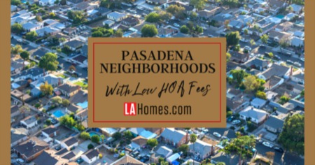 7 Pasadena Neighborhoods With Low Neighborhood Association Dues & HOA Fees