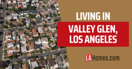 5 Reasons Valley Glen Is a Great Place to Live: Laid-Back Lifestyle Near Top Amenities